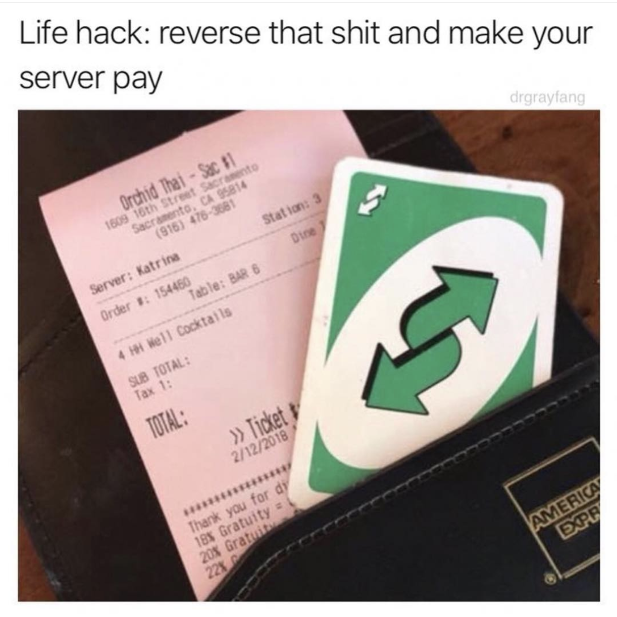 reverse meme - Life hack reverse that shit and make your server pay Orchid Thai Sac 1 oth stret Santo. 514 516 4 Server Katrin Order 154650 Tables Bare Well Cocktails Sub Total 1 Tax Total >> Tickets 2122018 Thank you for dy 185 Gratuity 20% Gratu