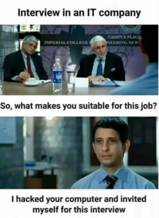 interview in an it company meme - Interview in an It company Isiperial College Casepus Place Neering New So, what makes you suitable for this job? I hacked your computer and invited myself for this interview