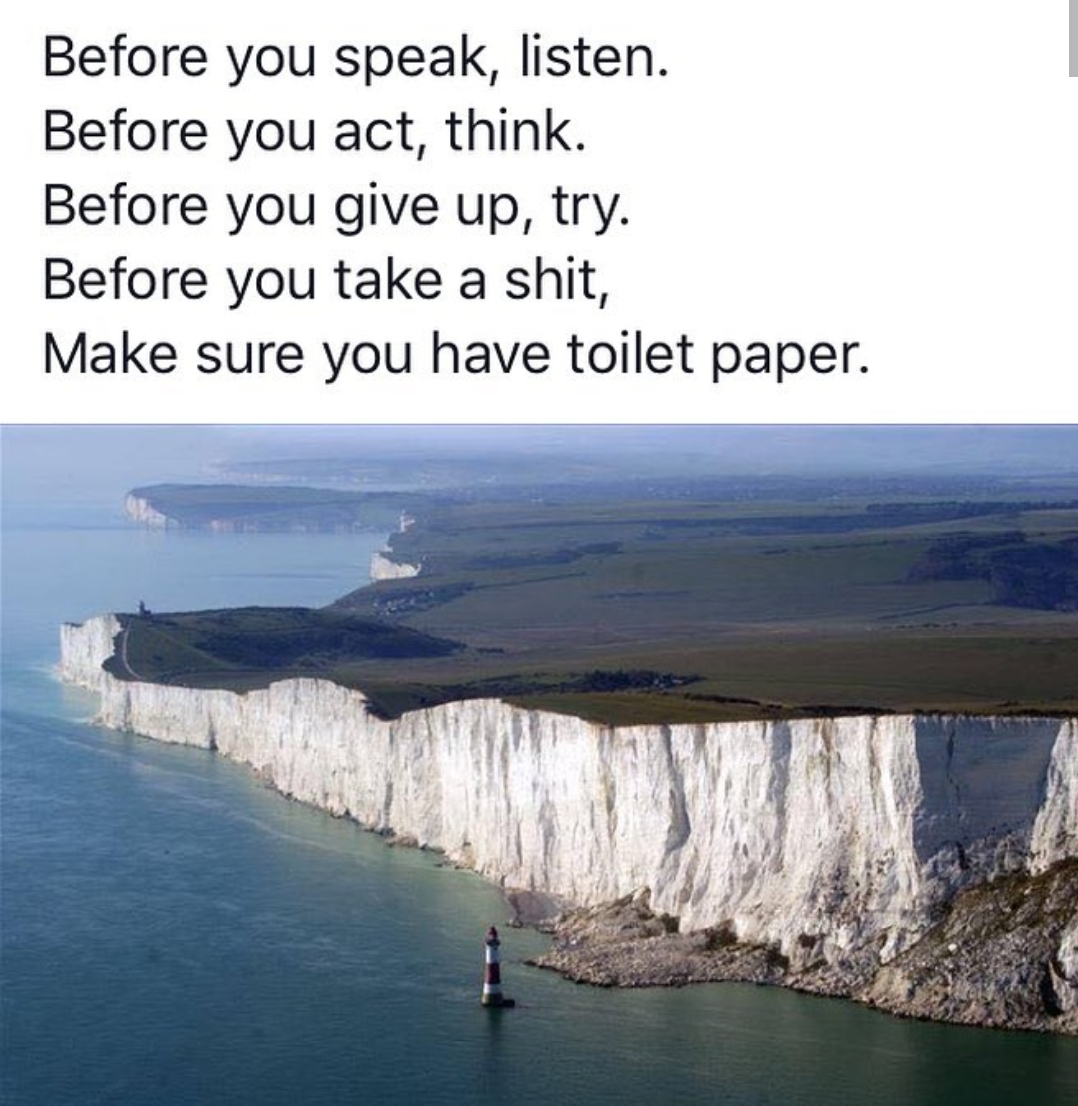 england national park - Before you speak, listen. Before you act, think. Before you give up, try. Before you take a shit, Make sure you have toilet paper.