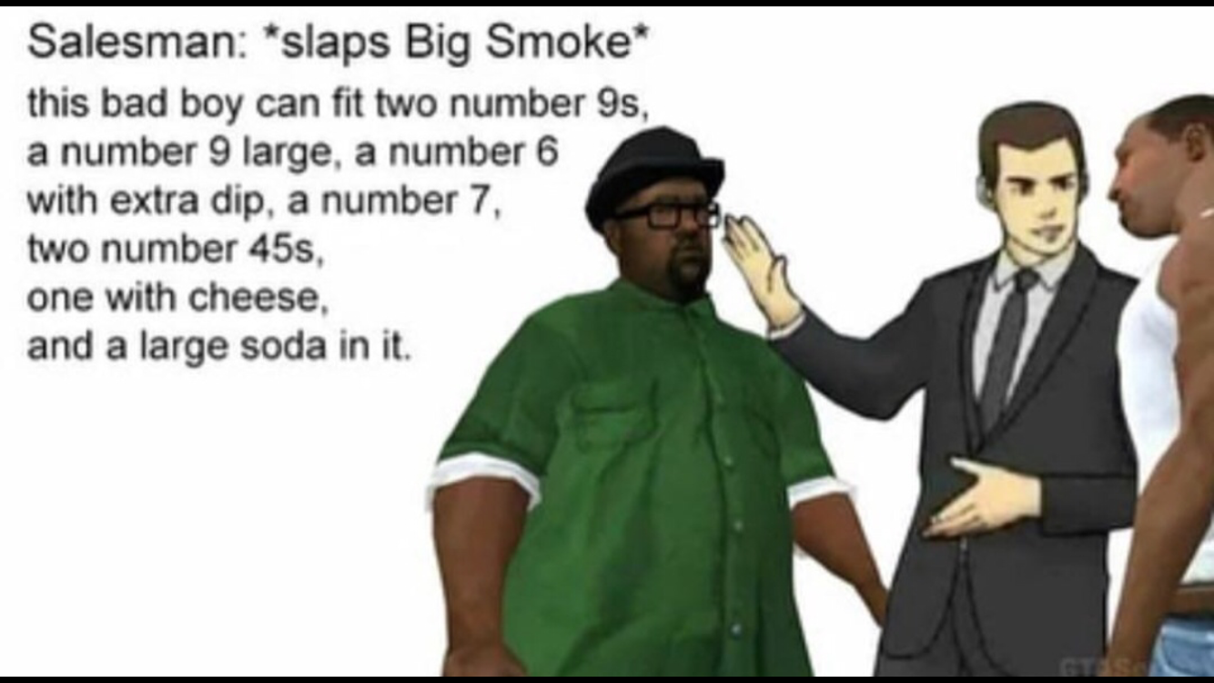 if you can eat your food big smoke - Salesman slaps Big Smoke this bad boy can fit two number 9s, a number 9 large, a number 6 with extra dip, a number 7, two number 45s, one with cheese, and a large soda in it.