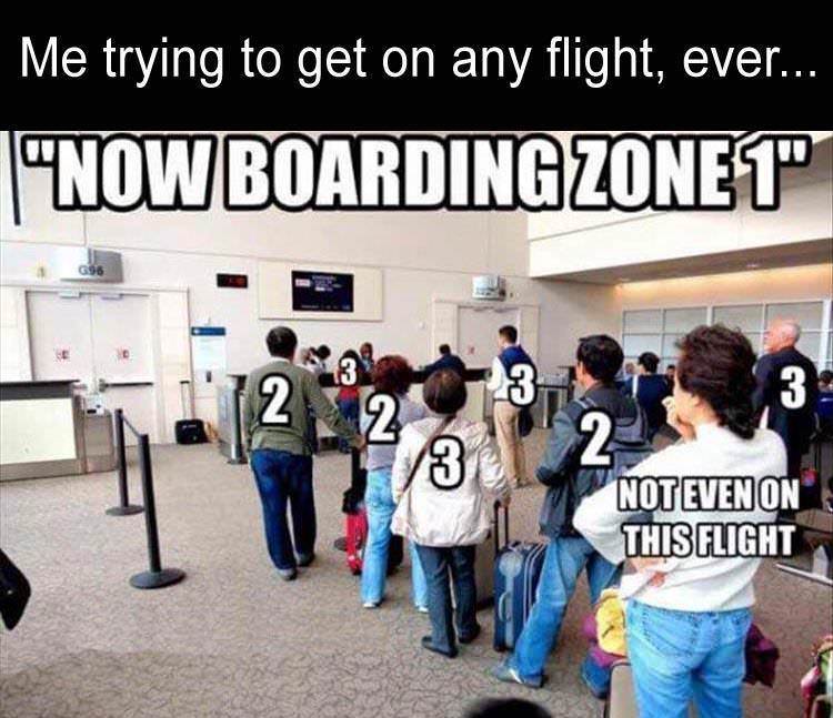 gate agent memes - Me trying to get on any flight, ever... "Nowboarding ZONE1" Not Even On This Flight