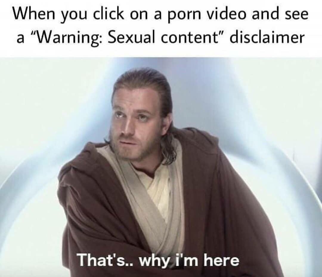 obi wan meme - When you click on a porn video and see a "Warning Sexual content" disclaimer That's.. why i'm here