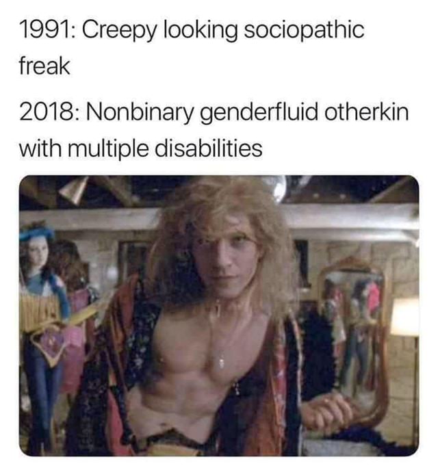 offensive memes 2018 - 1991 Creepy looking sociopathic freak 2018 Nonbinary genderfluid otherkin with multiple disabilities