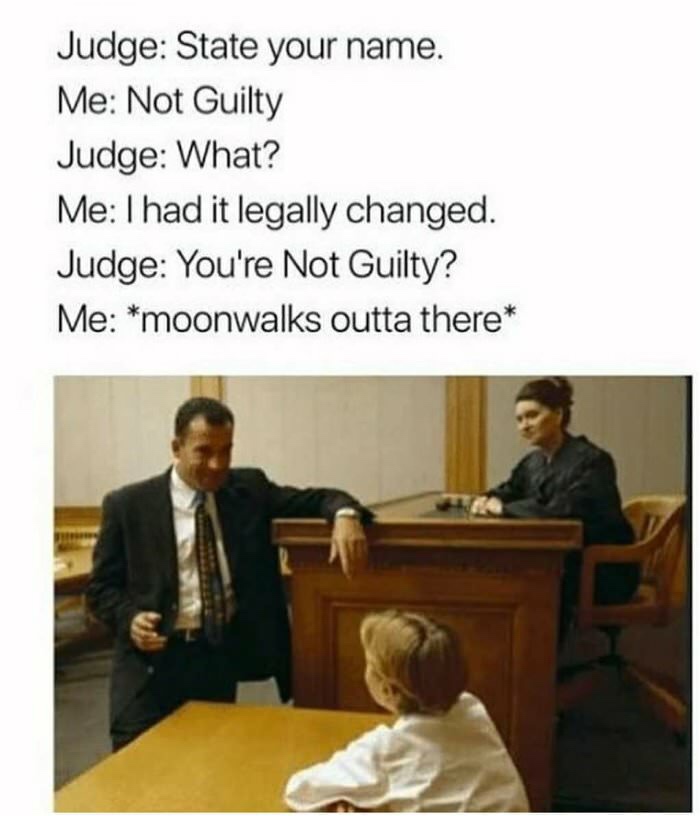anything you say will be held against you titties - Judge State your name. Me Not Guilty Judge What? Me I had it legally changed. Judge You're Not Guilty? Me moonwalks outta there