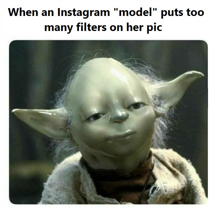 smooth yoda - When an Instagram "model" puts too many filters on her pic