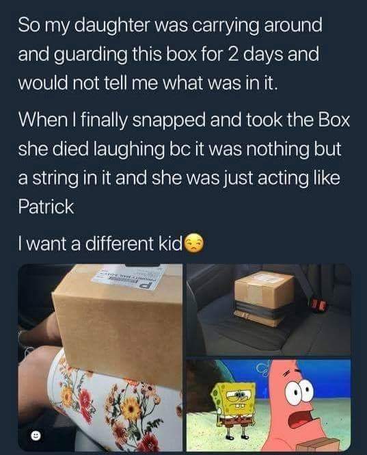 inner machinations of my mind - So my daughter was carrying around and guarding this box for 2 days and would not tell me what was in it. When I finally snapped and took the Box she died laughing bc it was nothing but a string in it and she was just actin