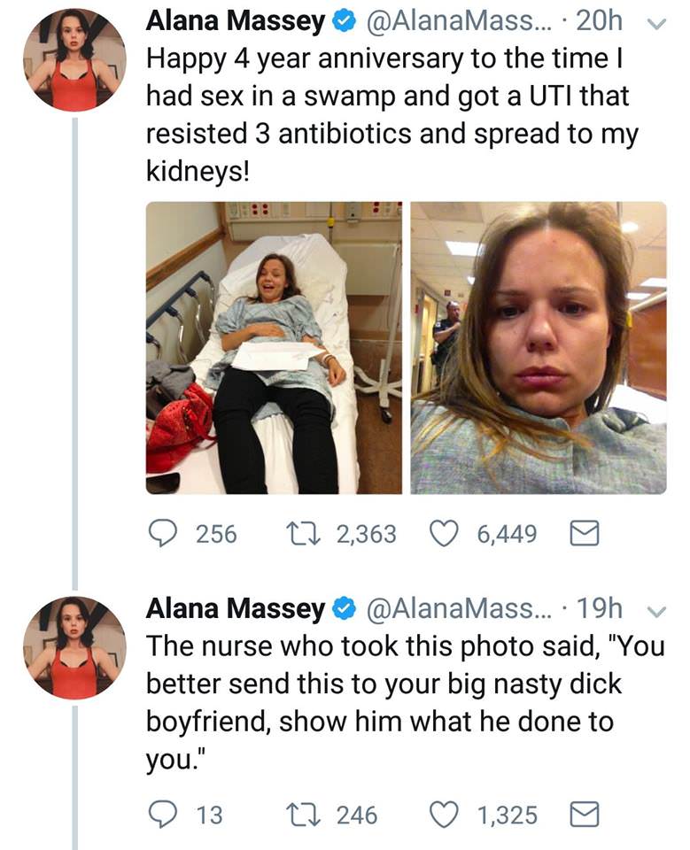 uti meme - Alana Massey ... 20hv Happy 4 year anniversary to the time I had sex in a swamp and got a Uti that resisted 3 antibiotics and spread to my kidneys! 9 256 22 2,363 6,449 D Alana Massey ... 19h v The nurse who took this photo said, "You better se