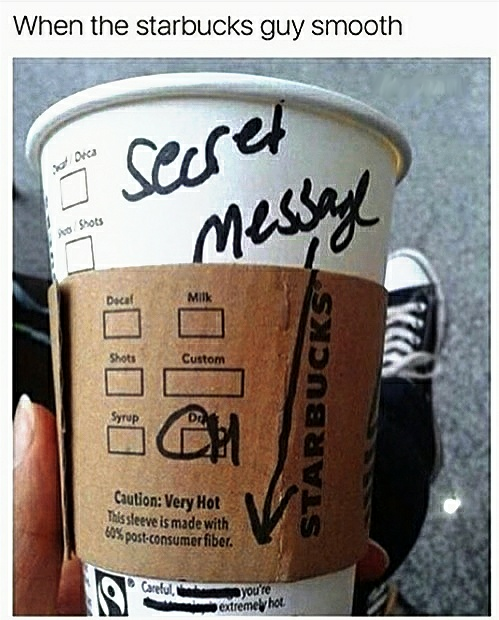 starbucks memes - When the starbucks guy smooth secret message Custom Rbucks Ch Caution Very Hot Thissleeve is made with 00% postconsumer fiber. you re extremely hot