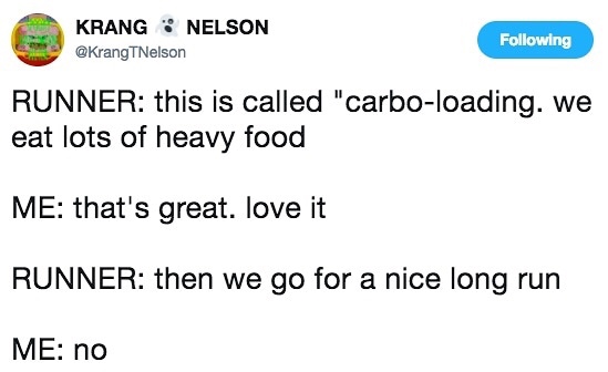 document - Krang Nelson ing Runner this is called "carboloading. we eat lots of heavy food Me that's great. love it Runner then we go for a nice long run Me no