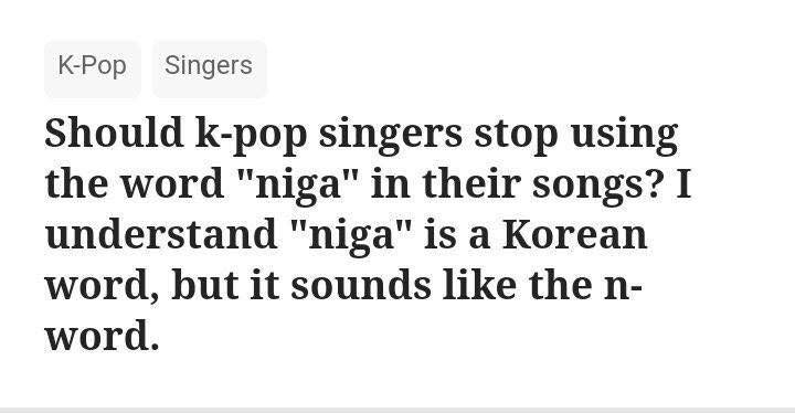 handwriting - KPop Singers Should kpop singers stop using the word "niga" in their songs? I understand "niga" is a Korean word, but it sounds the n word.