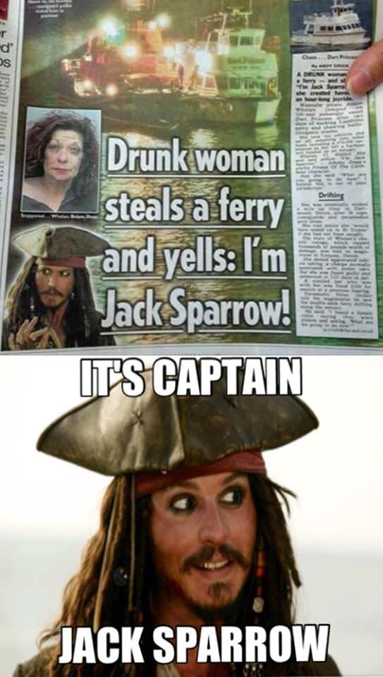 captain jack sparrow memes - Og h in the Drunk woman steals a ferry and yells I'm Jack Sparrow! Its Captain Jack Sparrow