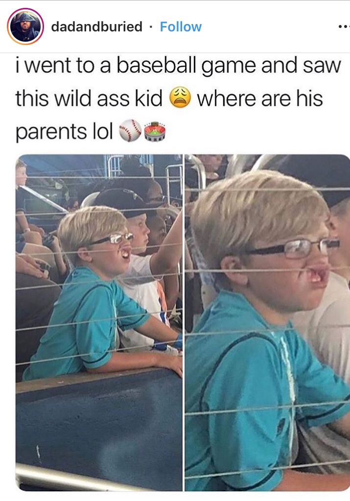 instagram viral memes - dadandburied i went to a baseball game and saw this wild ass kidea where are his parents lol