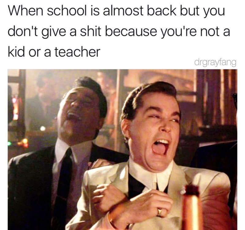 memes - you give a shit - When school is almost back but you don't give a shit because you're not a kid or a teacher drgrayfang
