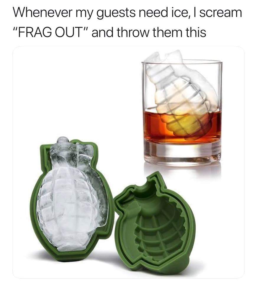 memes - bar accessories - Whenever my guests need ice, I scream "Frag Out" and throw them this