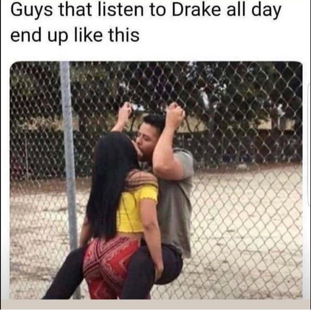 memes - keep liking my tweets and we gon end up like this - Guys that listen to Drake all day end up this