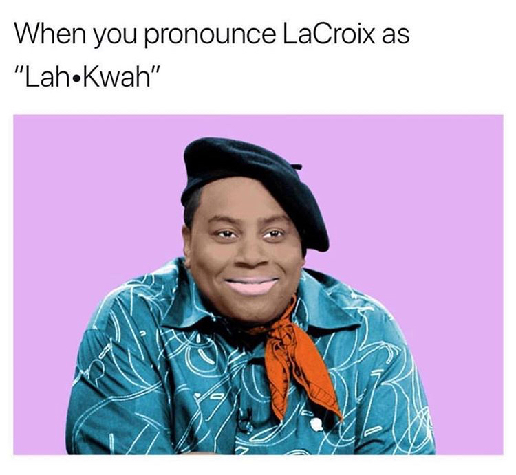 memes - you pronounce la croix meme - When you pronounce LaCroix as "Lah.Kwah"