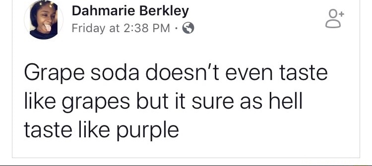 memes - grape soda tastes like purple - Dahmarie Berkley Friday at 30 Grape soda doesn't even taste grapes but it sure as hell taste purple