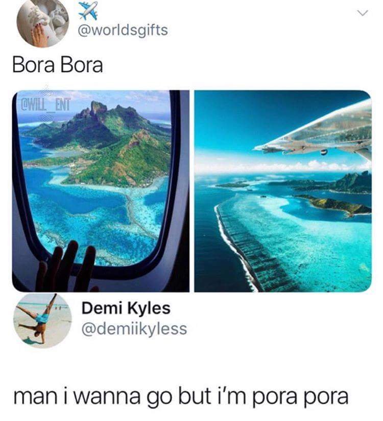 memes - bora bora pora pora meme - Bora Bora Demi Kyles man i wanna go but i'm pora pora