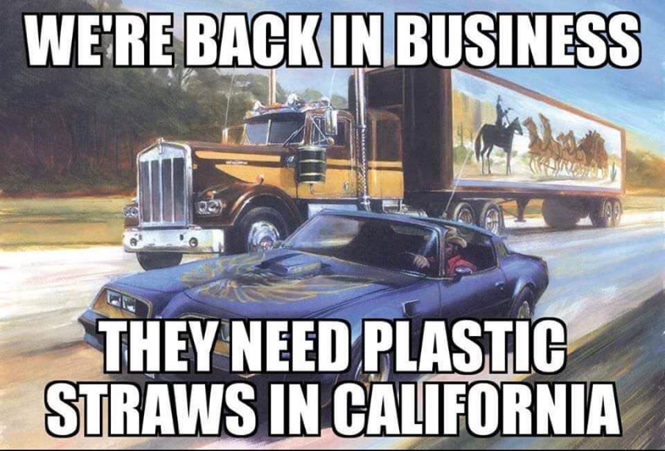 memes - smokey and the bandit - We'Re Back In Business 02 They Need Plastic Straws In California