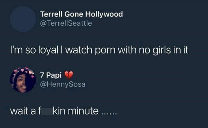 memes - presentation - Terrell Gone Hollywood I'm so loyall watch porn with no girls in it 7 Papi wait af kin minute ......