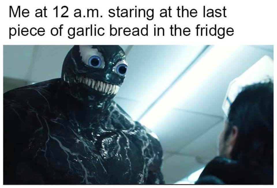 memes - if venom had eyes - Me at 12 a.m. staring at the last piece of garlic bread in the fridge