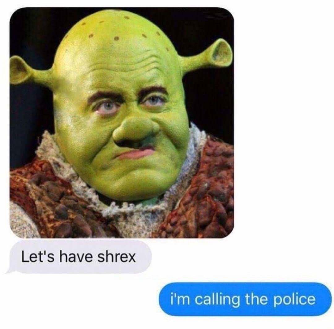 memes - shrek memes - Let's have shrex i'm calling the police