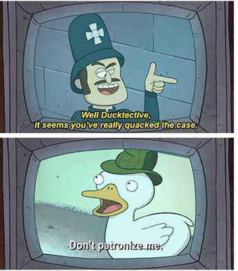 gravity falls duck gif - Well Ducktective, it seems you've really quacked the case. Don't patronize me.