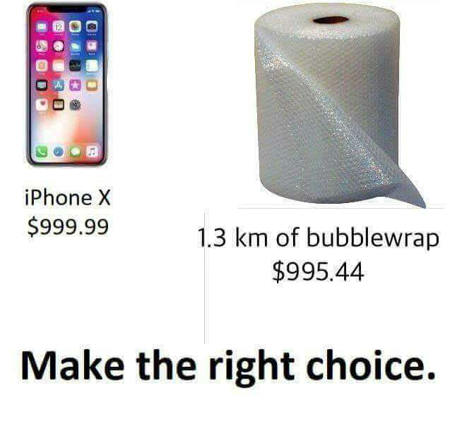 iphone in bubble wrap - Isod e0 iPhone X $999.99 1.3 km of bubblewrap $995.44 Make the right choice.