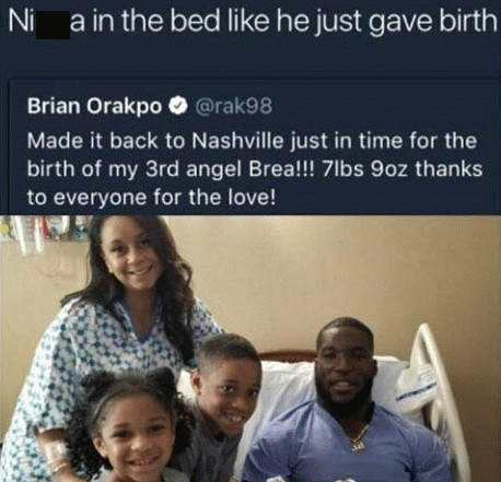 brian orakpo birth - Ni a in the bed he just gave birth Brian Orakpo Made it back to Nashville just in time for the birth of my 3rd angel Brea!!! 7lbs 9oz thanks to everyone for the love!