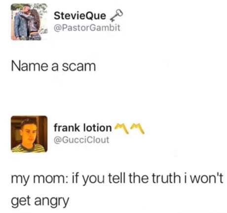 relatable childhood memes - Stevie Que Name a scam frank lotion my mom if you tell the truth i won't get angry