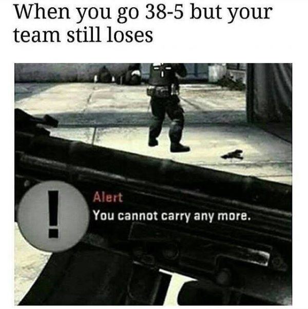 you cannot carry any more - When you go 385 but your team still loses Alert You cannot carry any more.