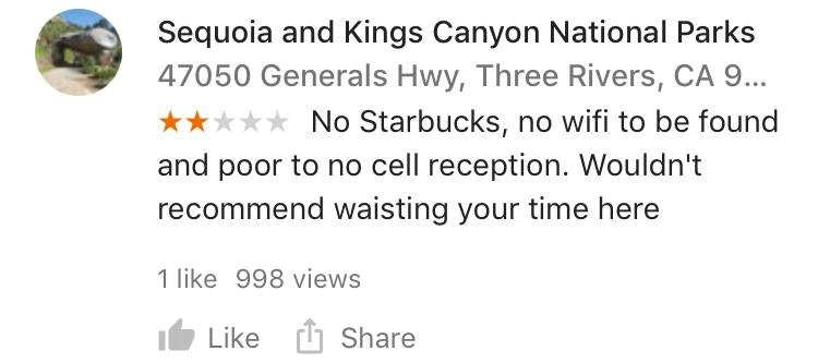 document - Sequoia and Kings Canyon National Parks 47050 Generals Hwy, Three Rivers, Ca 9... No Starbucks, no wifi to be found and poor to no cell reception. Wouldn't recommend waisting your time here 1 998 views I