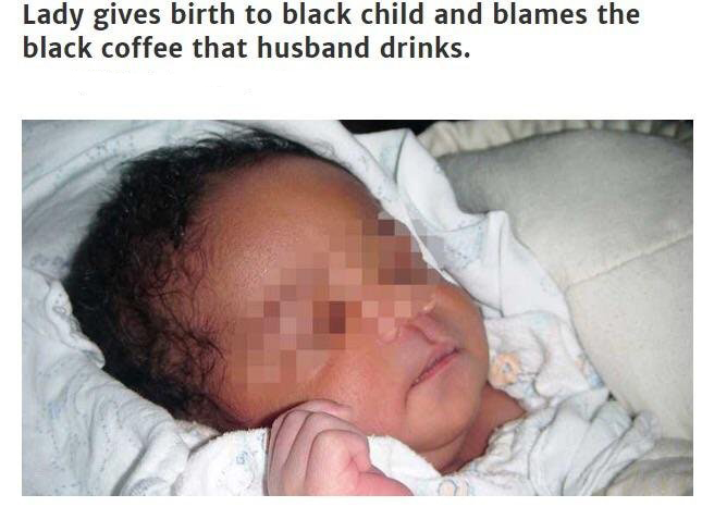 woman gives birth to black baby and blames the coffee her husband drinks - Lady gives birth to black child and blames the black coffee that husband drinks.