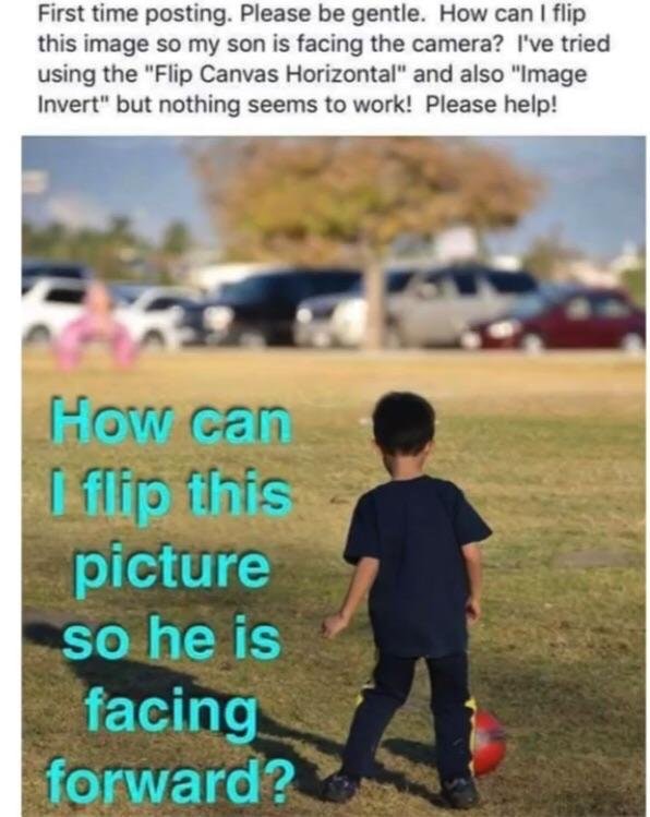 can i flip this picture so he - First time posting. Please be gentle. How can I flip this image so my son is facing the camera? I've tried using the "Flip Canvas Horizontal" and also "Image Invert" but nothing seems to work! Please help! How can I flfto t