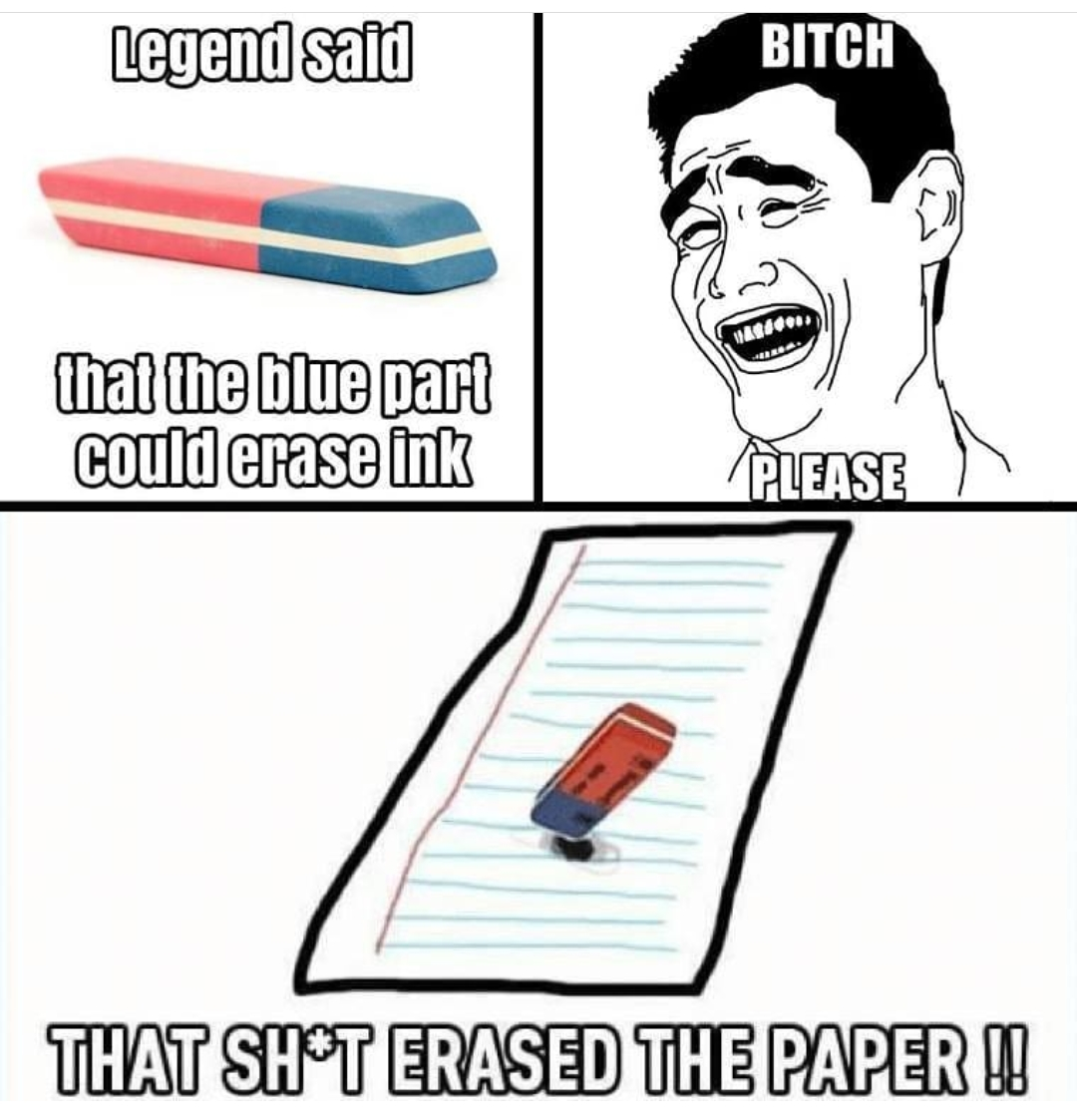 bitch please about those erasers that would remove ink