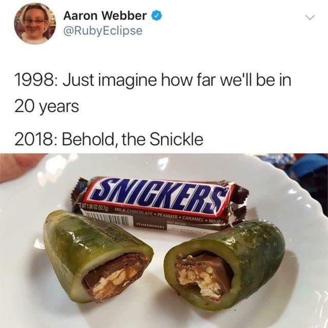 memes - every day we stray further from god - Aaron Webber 1998 Just imagine how far we'll be in 20 years 2018 Behold, the Snickle Lsnickers TUT102 3270LX Chocolat Peanuts Caramel Noud Umane