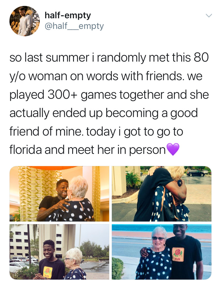 memes - words with friends meme - halfempty so last summer i randomly met this 80 yo woman on words with friends. we played 300 games together and she actually ended up becoming a good friend of mine. today i got to go to florida and meet her in person HE