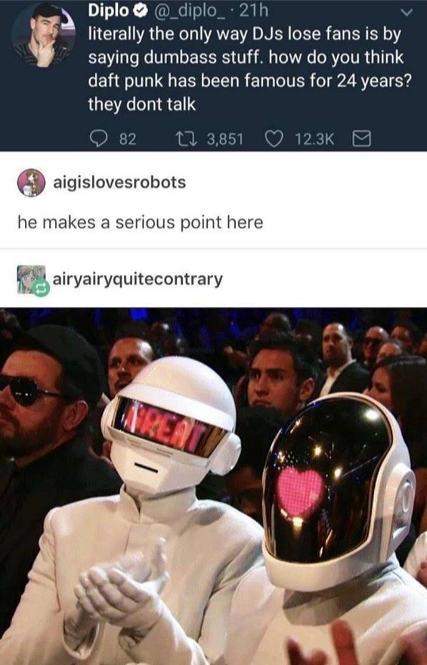memes - daft punk funny - Diplo 21h literally the only way DJs lose fans is by saying dumbass stuff. how do you think daft punk has been famous for 24 years? they dont talk Q82t2 3,851 D aigislovesrobots he makes a serious point here airyairyquitecontrary