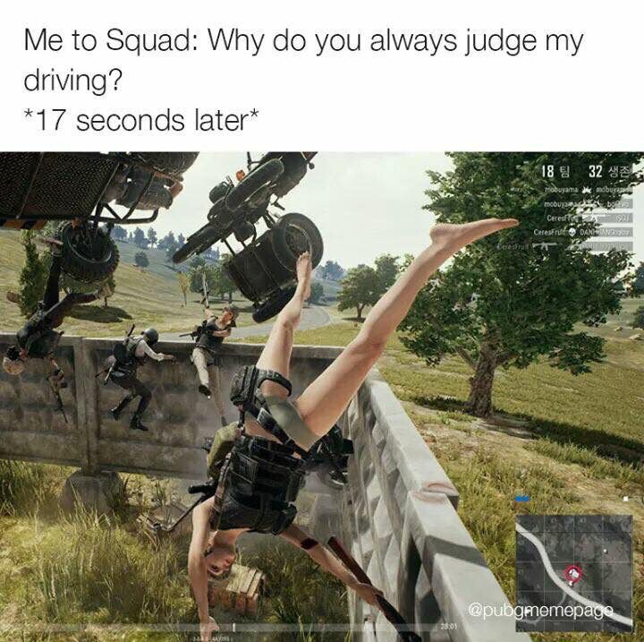 memes - hilarious pubg memes - Me to Squad Why do you always judge my driving? 17 seconds later 1832 mobuyana ik mburger moby bol Cerest 1923 Ceresfru Danes Aspidi