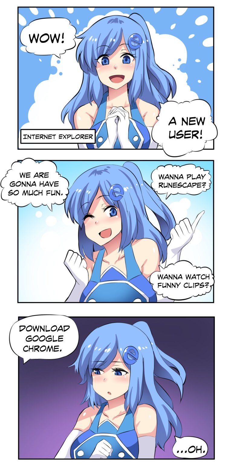 internet explorer chan memes - Wow! A New User! Internet Explorer We Are Gonna Have So Much Fun. Wanna Play Runescape? Wanna Watch Funny Clips? Download Google Chrome. ...Oh.