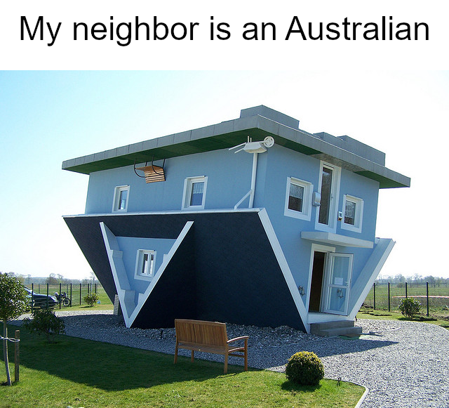 memes - die welt steht kopf - My neighbor is an Australian