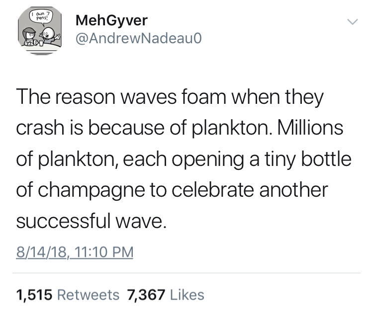 memes - dan harmon depression - I Own 7 Pens! be MehGyver The reason waves foam when they crash is because of plankton. Millions of plankton, each opening a tiny bottle of champagne to celebrate another successful wave. 81418, 1,515 7,367