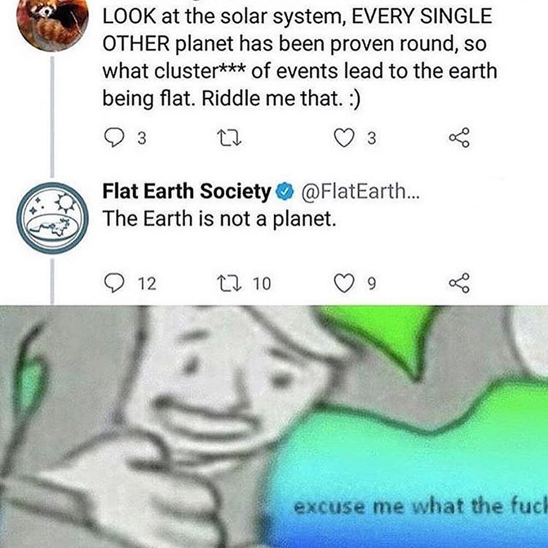 memes - google translate wifey souljaboytellem - Look at the solar system, Every Single Other planet has been proven round, so what cluster of events lead to the earth being flat. Riddle me that. Flat Earth Society ... The Earth is not a planet. 12 22 100
