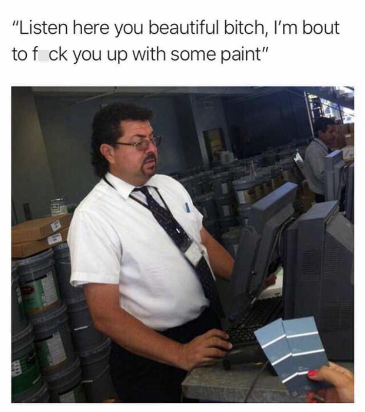 memes - kenny powers paint store - "Listen here you beautiful bitch, I'm bout to f ck you up with some paint"