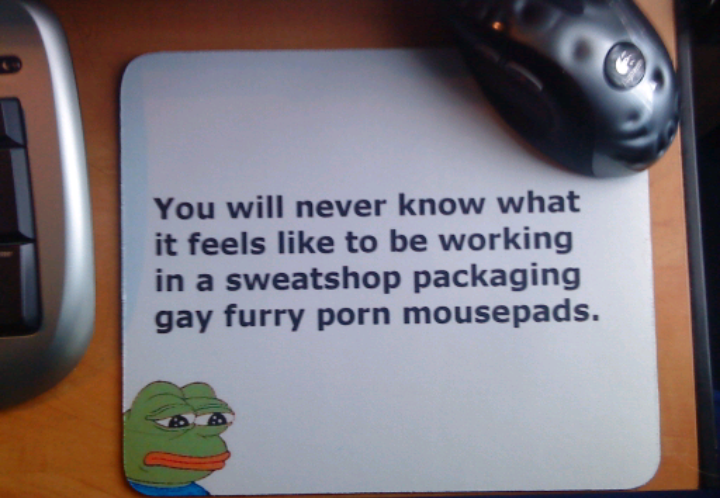 electronics - You will never know what it feels to be working in a sweatshop packaging gay furry porn mousepads.