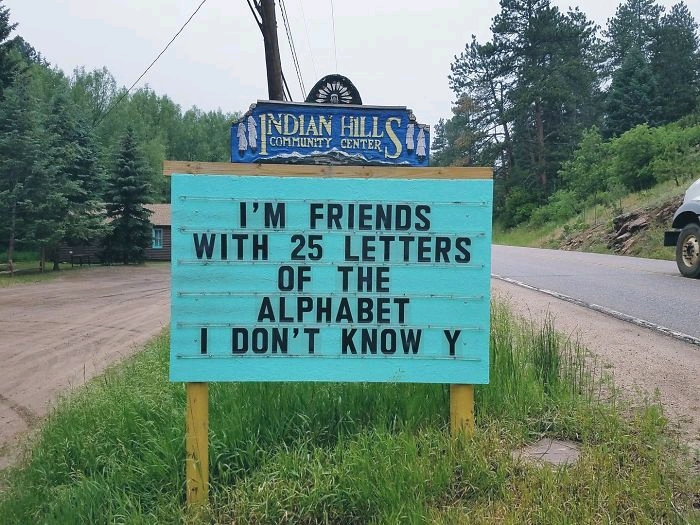 memes - indian hills community center signs - Indian Hillc Community Center I'M Friends With 25 Letters Of The Alphabet I Don'T Know Y