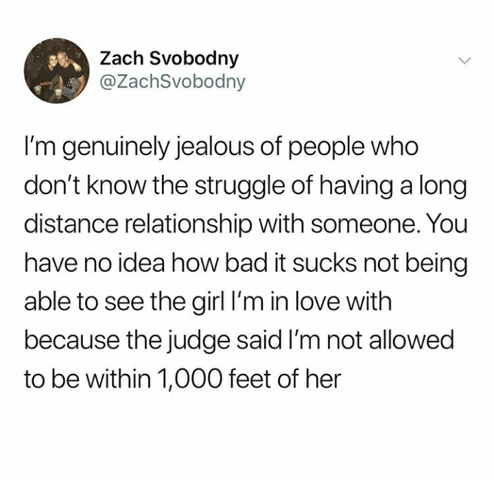 memes - funny social anxiety - Zach Svobodny I'm genuinely jealous of people who don't know the struggle of having a long distance relationship with someone. You have no idea how bad it sucks not being able to see the girl I'm in love with because the jud