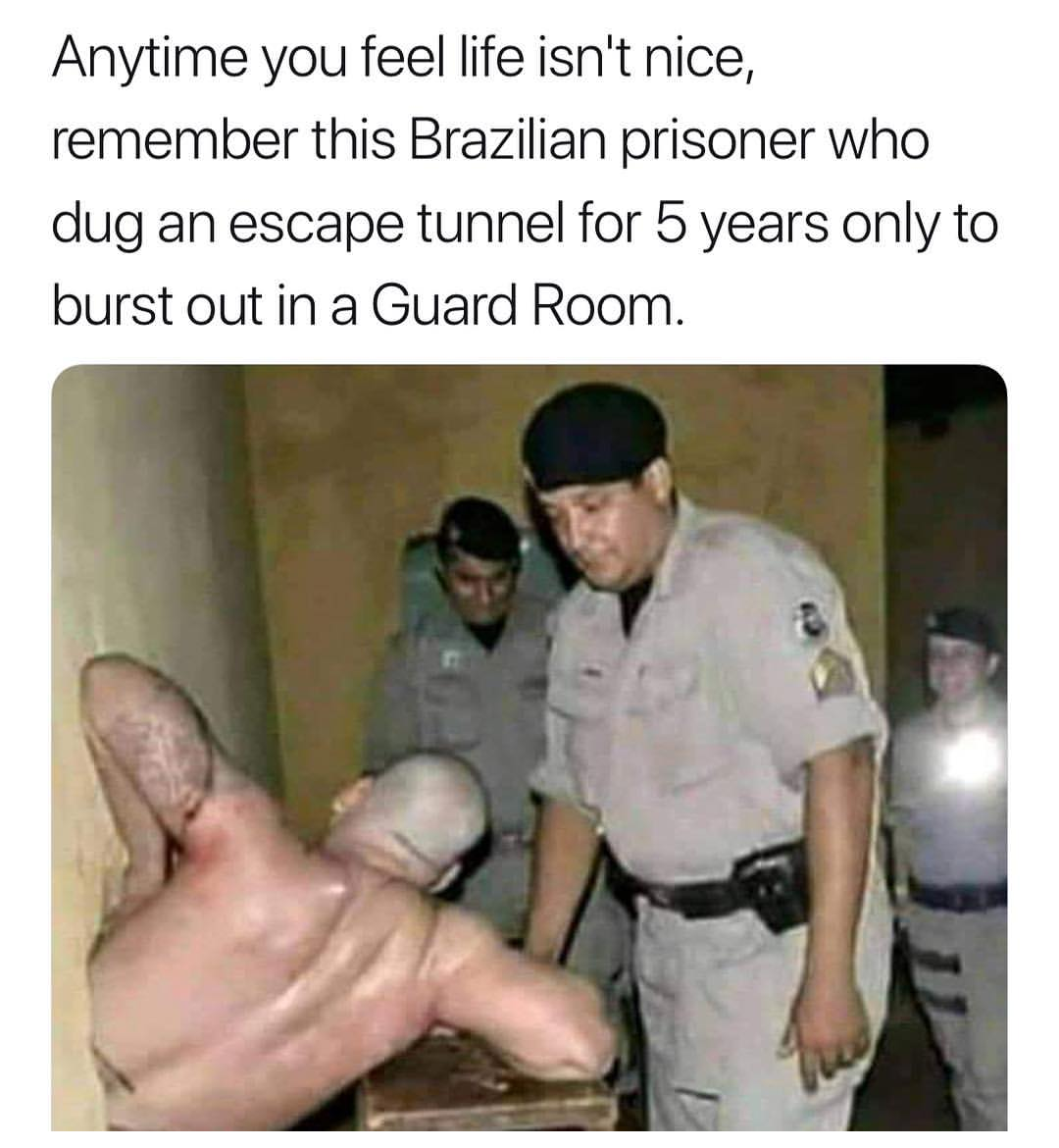 brazilian prisoner who dug a tunnel for 5 years - Anytime you feel life isn't nice, remember this Brazilian prisoner who dug an escape tunnel for 5 years only to burst out in a Guard Room.