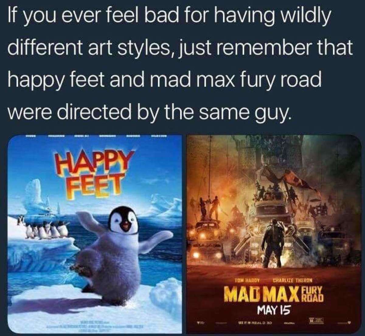 fun fact that Mad Max Fury Road was directed by same person who directed Happy Feet