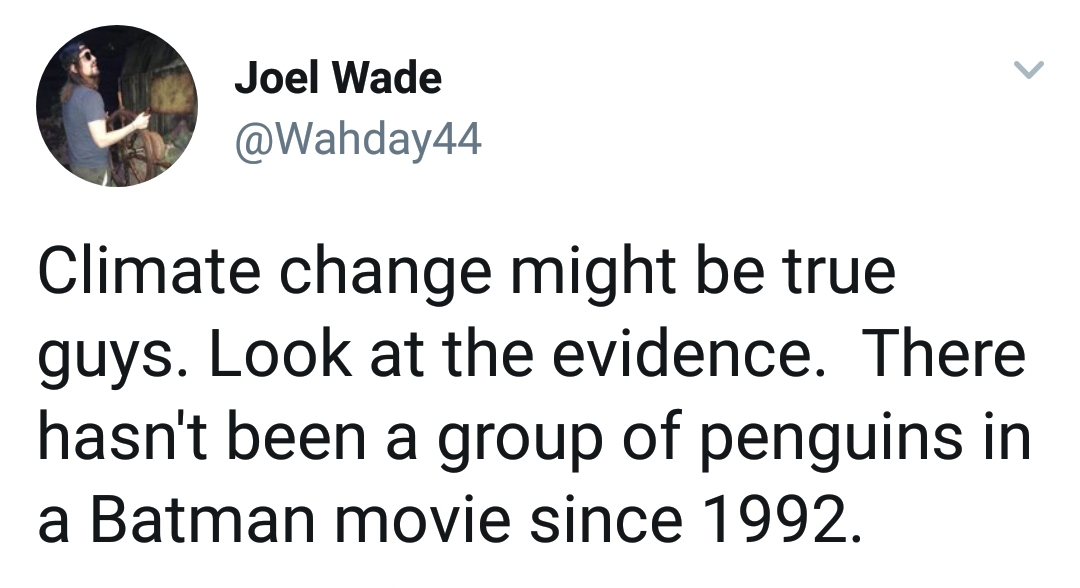 memes - Joel Wade Climate change might be true guys. Look at the evidence. There hasn't been a group of penguins in a Batman movie since 1992.